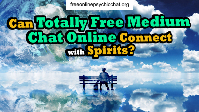 Can Totally Free Medium Chat Online Connect with Spirits?